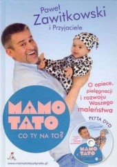 Okładka książki Mamo, tato, co ty na to? O opiece, pielęgnacji i rozwoju waszego maleństwa Paweł Zawitkowski