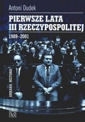 Okładka książki Pierwsze lata III Rzeczypospolitej 1989-2001 Antoni Dudek
