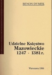 Okładka książki Udzielne Księstwo Mazowieckie 1247 - 1381 r. Benon Dymek