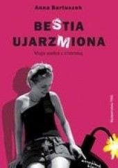 Okładka książki BeStia ujarzMiona. Moja walka z chorobą Anna Bartuszek