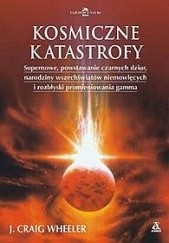 Okładka książki Kosmiczne katastrofy. Supernowe, rozbłyski promieniowania gamma i przygody w hiperprzestrzeni Wheeler