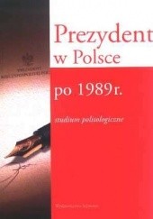 Okładka książki Prezydent w Polsce po 1989 r. studium politologiczne Rafał Glajcar, Marek Migalski
