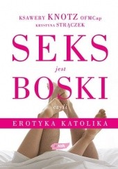 Okładka książki Seks jest boski, czyli erotyka katolika Ksawery Knotz, Krystyna Strączek