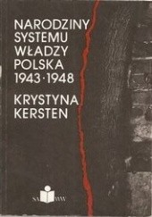 Okładka książki Narodziny systemu władzy. Polska 1943 - 1948 Krystyna Kersten
