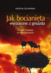 Jak bocianięta wyrzucone z gniazda : Dramat Polaków na Wileńszczyźnie