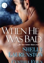Okładka książki When He Was Bad Cynthia Eden, Shelly Laurenston