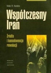 Okładka książki Współczesny Iran. Źródła i konsekwencje rewolucji. Nikki R. Keddie