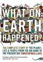 Okładka książki What on Earth Happened? The Complete Story of the Planet, Life and People from the Big Bang to the Present Day Christopher Lloyd