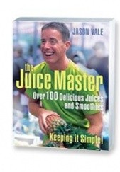 Okładka książki The Juice Master Keeping It Simple: Over 100 Delicious Juices and Smoothies Jason Vale