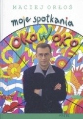 Okładka książki Moje spotkania oko w oko Maciej Orłoś