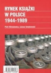 Okładka książki Rynek książki w Polsce 1944 1989 Łukasz Gołębiewski, Piotr Kitrasiewicz