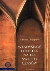 Okładka książki Władysław Łokietek na tle swoich czasów Edmund Długopolski