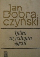 Okładka książki Tylko w jednym życiu Jan Dobraczyński