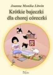 Okładka książki Krótkie bajeczki dla chorej córeczki Joanna Monika Litwin