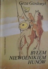 Okładka książki Byłem niewolnikiem Hunów Géza Gárdonyi