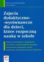 Okładka książki Zajęcia dydaktyczno wyrównawcze dla dzieci, które rozpoczną naukę w szkole Edyta Gryszczyk-Kolczyńska, Ewa Zielińska