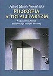 Okładka książki Filozofia a totalitaryzm. Augusta Del Nocego interpretacja kryzysu moderny Alfred Marek Wierzbicki
