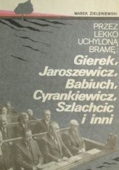 Okładka książki Przez lekko uchyloną bramę: Gierek, Jaroszewicz, Babiuch, Cyrankiewicz, Szlachcic i inni. Marek Zieleniewski