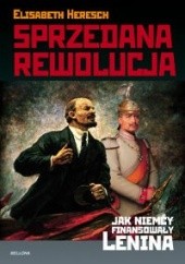 Okładka książki Sprzedana Rewolucja. Jak Niemcy Finansowały Lenina Elisabeth Heresch