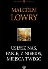 Okładka książki Usłysz nas, Panie, z niebios, miejsca twego Malcolm Lowry