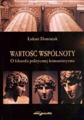 Okładka książki Wartość wspólnoty. O filozofii politycznej komunitaryzmu Łukasz Dominiak