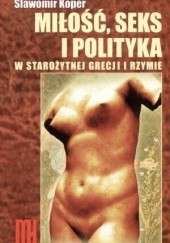 Okładka książki Miłość, seks i polityka w starożytnej Grecji i Rzymie Sławomir Koper