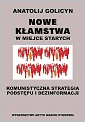 Okładka książki Nowe kłamstwa w miejsce starych. Komunistyczna strategia podstępu i dezinformacji Anatolij Golicyn
