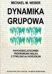 Okładka książki Dynamika grupowa. Psychosocjotechniki programowa walka z cywilizacją i Kościołem Michael M. Weber