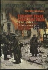 Okładka książki Utracony Honor, Zdradzona Wiara. Relacja Żołnierza Leibenstandarte SS Adolf Hitler Herbert Maeger