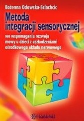 Okładka książki Metoda integracji sensorycznej we wspomaganiu rozwoju mowy u dzieci z uszkodzeniami ośrodkowego układu nerwowego Bożenna Odowska- Szlachcic
