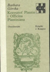 Okładka książki Krzysztof Plantin i Officina Plantiniana Barbara Górska