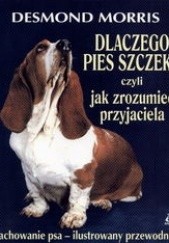 Okładka książki Dlaczego pies szczeka czyli jak zrozumieć przyjaciela Desmond Morris