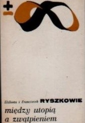 Okładka książki Między utopią a zwątpieniem Elżbieta Ryszka, Franciszek Ryszka