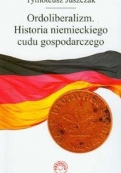Okładka książki Ordoliberalizm. Historia niemieckiego cudu gospodarczego Tymoteusz Juszczak