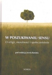 Okładka książki W poszukiwaniu sensu. O religii, moralności i społeczeństwie Józef Baniak