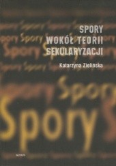 Okładka książki Spory wokół teorii sekularyzacji Katarzyna Zielińska