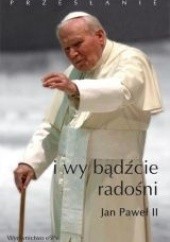 Okładka książki I wy bądźcie radośni - przesłanie Jan Paweł II (papież)
