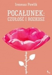 Okładka książki Pocałunek czułość i rozkosz Ireneusz Pawlik