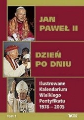 Okładka książki Jan Paweł II dzień po dniu. Ilustrowane Kalendarium Wielkiego Pontyfikatu 1978-2005. T. 1 Adam Bujak, Arturo Mari, Gabriel Turowski