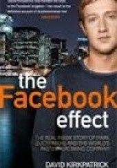 Okładka książki The Facebook Effect: The Real Inside Story of Mark Zuckerberg and the World's Fastest Growing Company David Kirkpatrick