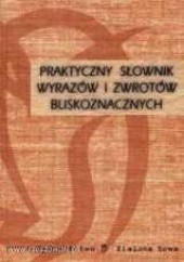 Okładka książki Praktyczny słownik wyrazów i zwrotów bliskoznacznych Dariusz Latoń, Arkadiusz Latusek, Renata Tokarczyk