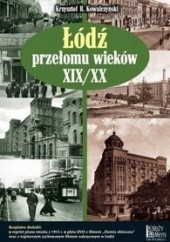Okładka książki Łódź przełomu wieków XIX/XX Krzysztof R. Kowalczyński