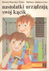 Okładka książki Nastolatki urządzają swój kącik Barbara Adamczewska, Dorota Wójcicka-Żurko
