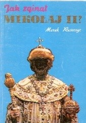 Okładka książki Jak zginął Mikołaj II? Marek Ruszczyc