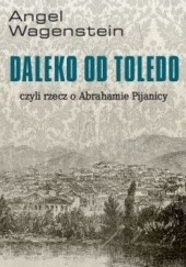 Okładka książki Daleko od Toledo, czyli rzecz o Abrahamie Pijanicy Angel Wagenstein