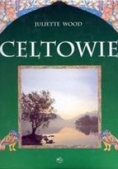 Okładka książki Celtowie. Ludzie, mitologia, sztuka Juliette Wood