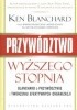 Przywództwo wyższego stopnia. Blanchard o przywództwie i tworzeniu efektywnych organizacji