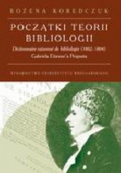 Początki teorii bibliologii. Dictionneire raisonne de bibliologie (1802-1804) Gabriela Etienne'a Peignota. Analiza i recepcja