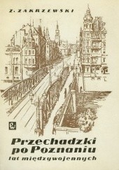 Okładka książki Przechadzki po Poznaniu lat międzywojennych Zbigniew Zakrzewski