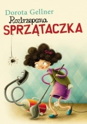 Okładka książki Roztrzepana sprzątaczka Dorota Gellner, Maciej Szymanowicz